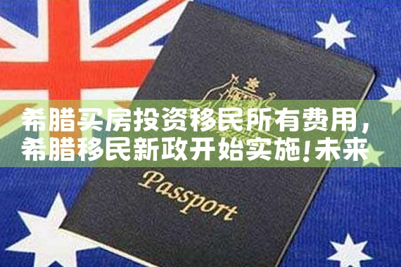 希腊买房投资移民所有费用|希腊移民