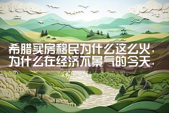 希腊买房移民为什么这么火|希腊移民