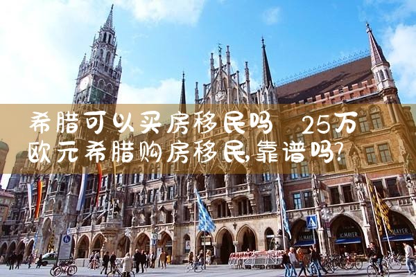 希腊可以买房移民吗|希腊移民