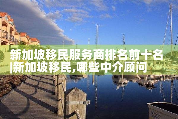 佛山出国移民留学公司哪家好|海外移民《今天汇总》排名TOP公司