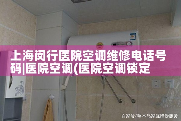 上海闵行医院空调维修电话号码|同城上门服务